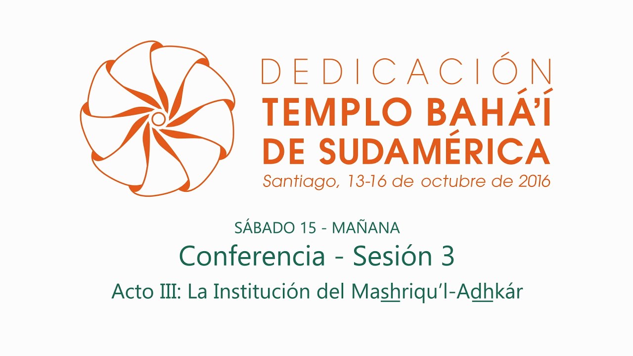 Conferencia - Sesión 3 - Dedicación Templo Bahá'í de Sudamérica
