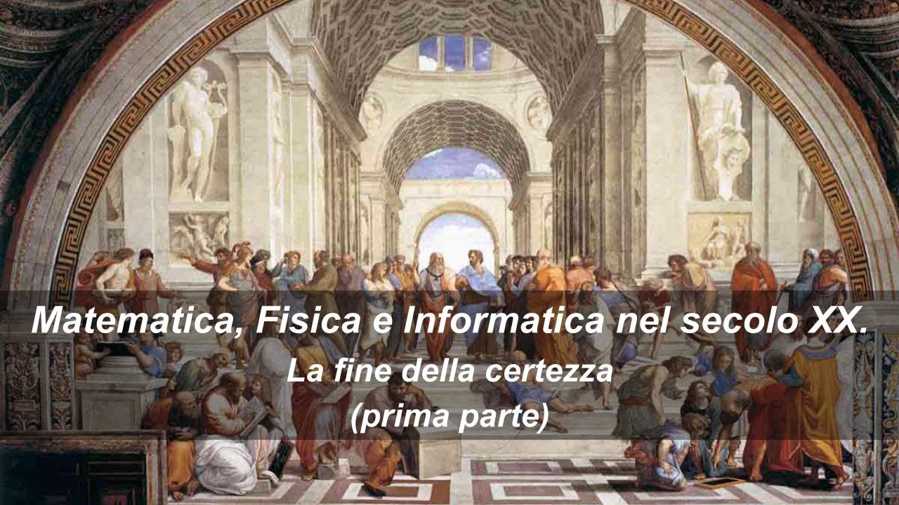 Matematica, Fisica e Informatica nel secolo XX.  La fine della certezza (prima parte)