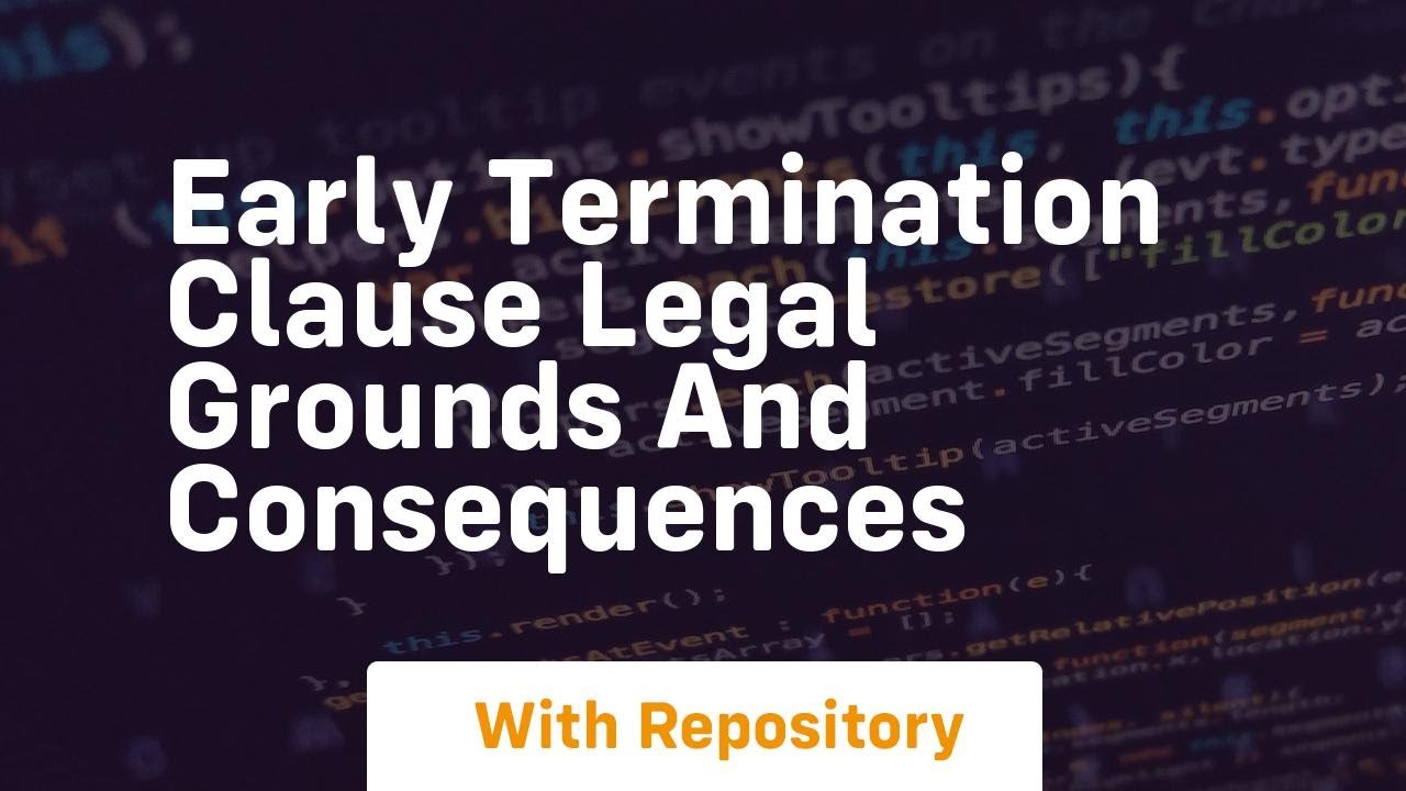 early termination clause legal grounds and consequences
