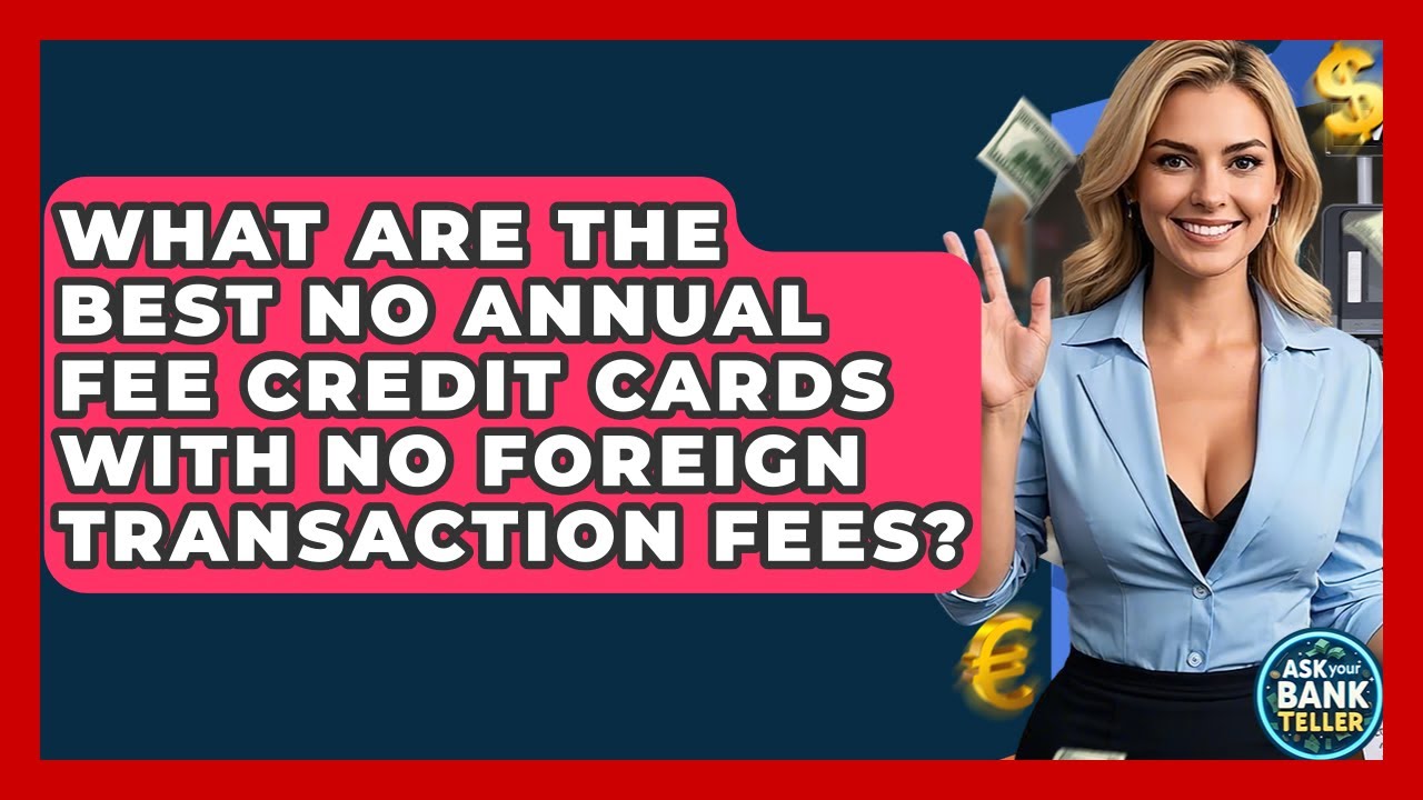 What Are The Best No Annual Fee Credit Cards With No Foreign Transaction Fees?