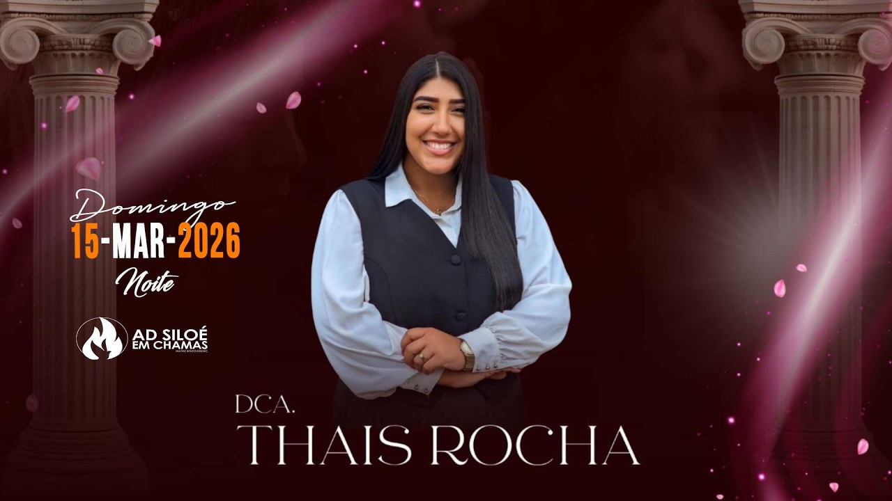 DCA. THAIS ROCHA ( NOITE DE CELEBRAÇÃO AO SENHOR ) - AD. SILOÉ EM CHAMAS - DIA 15 / MARÇO / 2026