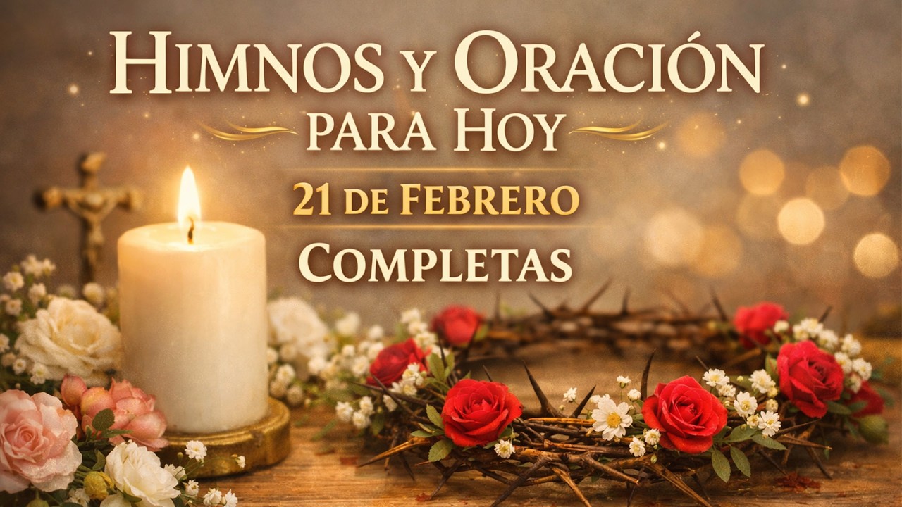 HIMNOS Y ORACION DE LA NOCHE PARA HOY 21 DE FEBRERO
