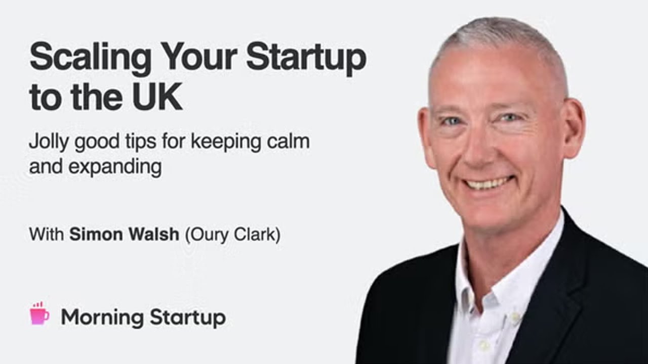 Scaling Your Startup to the UK: Jolly good tips for keeping calm and expanding, with Simon Walsh