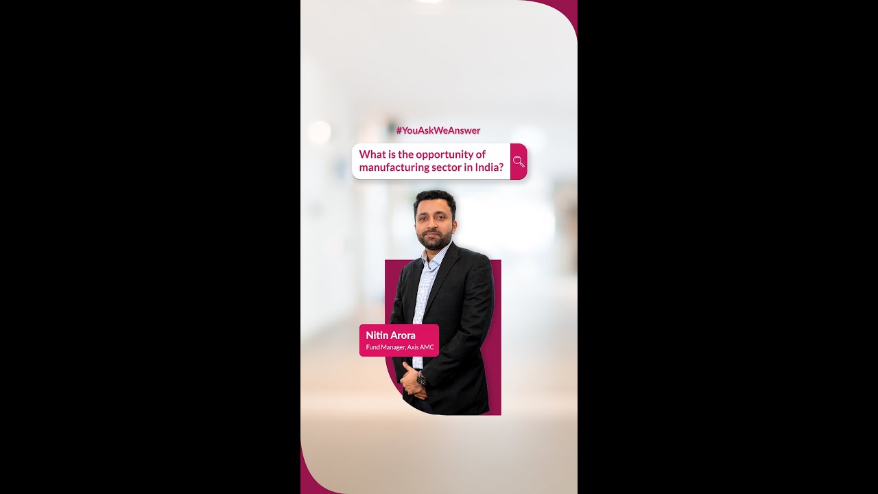 Unlocking Growth: India’s Manufacturing Sector with Nitin Arora | Axis AMC 