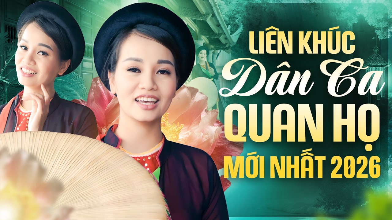 Liên Khúc Dân Ca Quan Họ Mới Nhất 2026 - Những Giọng Ca Ngọt Lịm Tê Tái