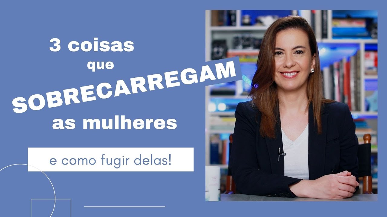 3 coisas que SOBRECARREGAM as MULHERES