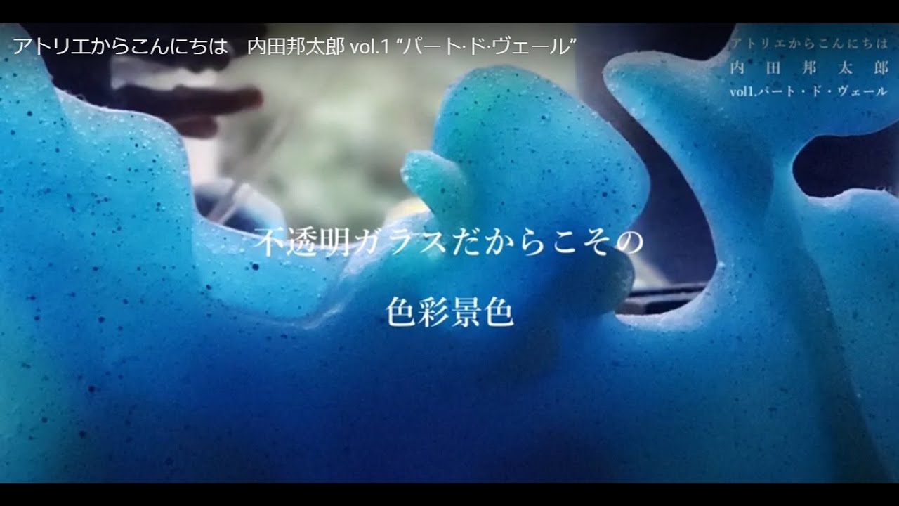 アトリエからこんにちは　内田邦太郎 vol.1 “パート·ド·ヴェール”