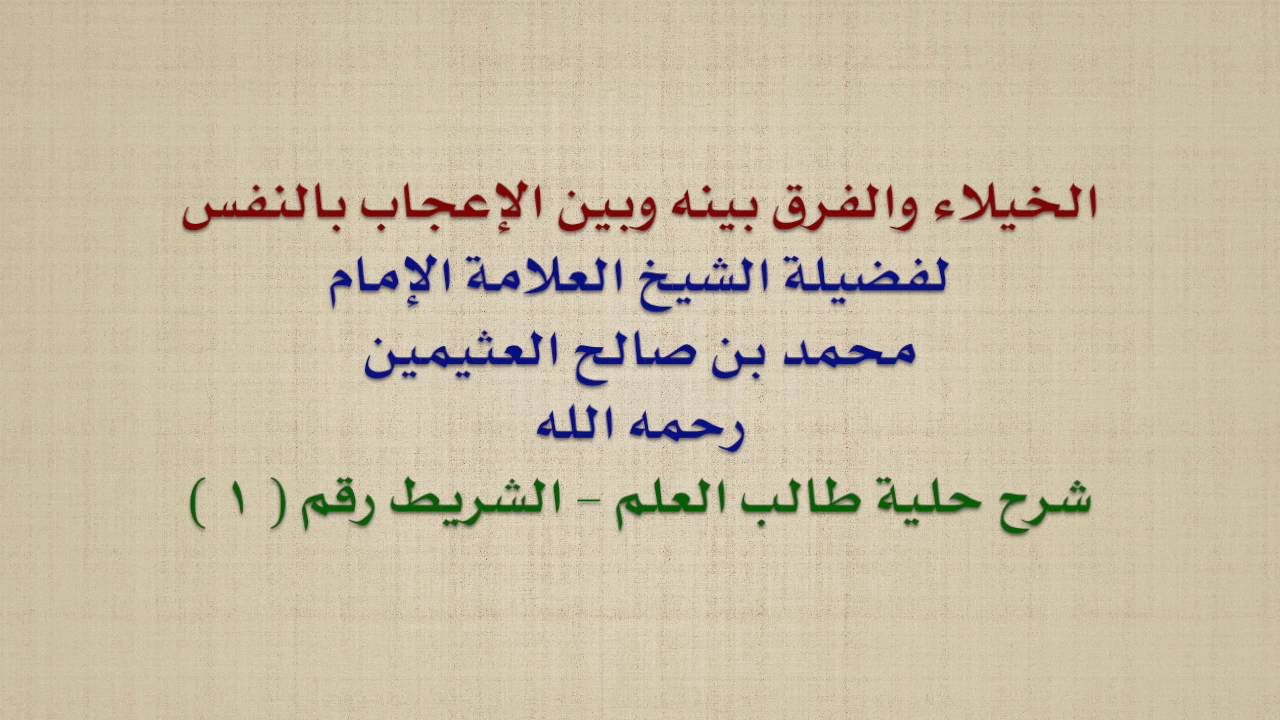الشيخ ابن عثيمين : الخيلاء والفرق بينه وبين الإعجاب بالنفس