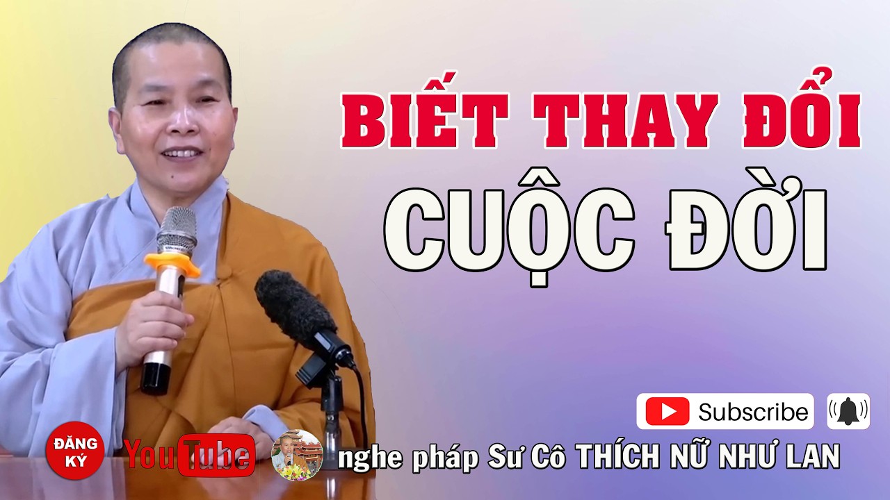 BIẾT THAY ĐỔI CUỘC ĐỜI - SƯ CÔ : THÍCH NỮ NHƯ LAN ( Nên Nghe Một Lần rất hay )