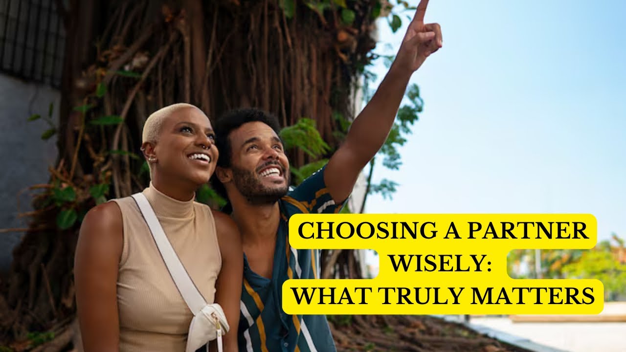 Choosing a Partner Wisely: What Truly Matters