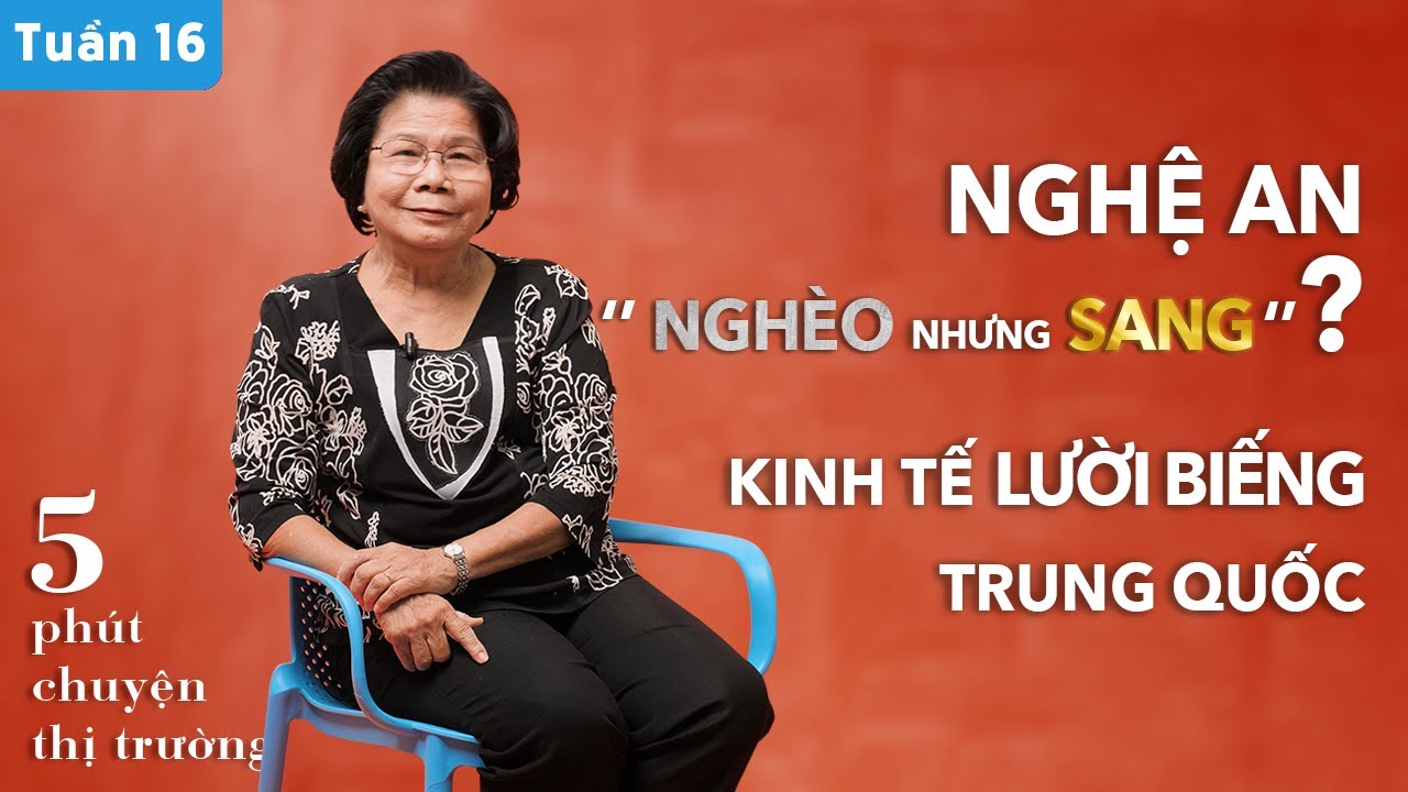Nghệ An “nghèo nhưng sang”? Kinh tế lười biếng Trung Quốc | 5 phút Chuyện Thị Trường | Tuần #16