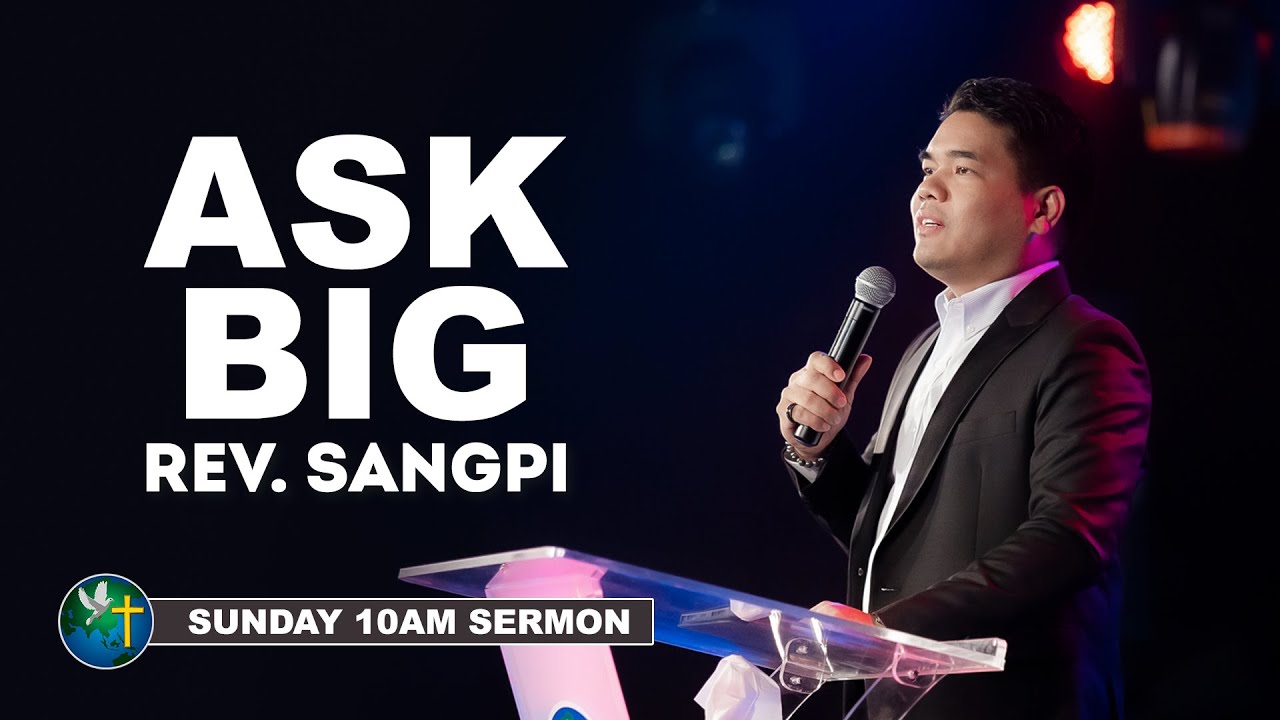 Ask Big | Word of God - Rev. Sangpi | Sunday 10Am Sermon | HWC