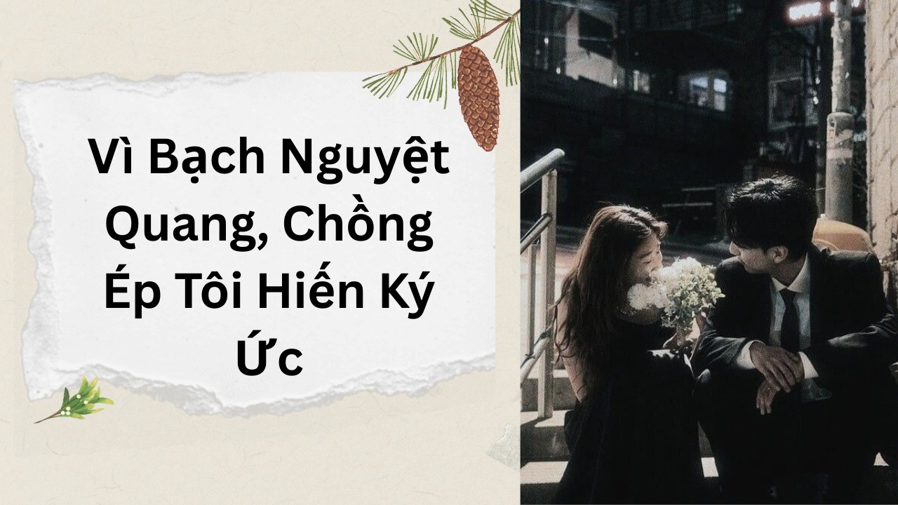 Truyện Audio || Vì Bạch Nguyệt Quang, Chồng Ép Tôi Hiến Ký Ức || Lật Đật Audio