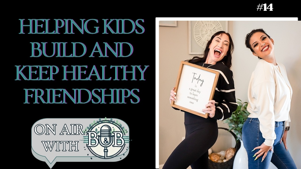 On Air With B & B #014 Helping Kids Build And Keep Healthy Friendships