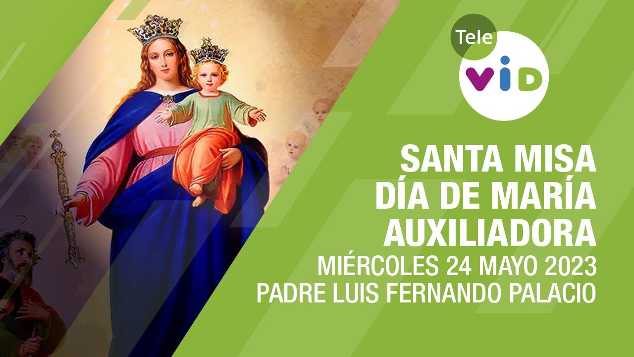 Misa de hoy día de María Auxiliadora⛪ Miércoles 24 de Mayo 2023, Padre Luis F. Palacio - Tele VID