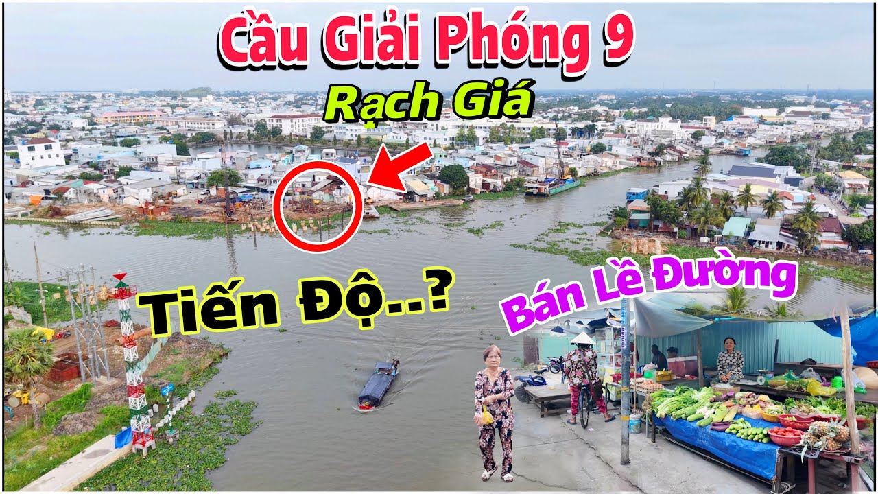 Rạch Giá - Tiến Độ Xây Cầu Giải Phóng 9, Bà Con Bán Hàng Ngoài Đường Do Chợ Bị Giải Toả | Lâm Ái 68