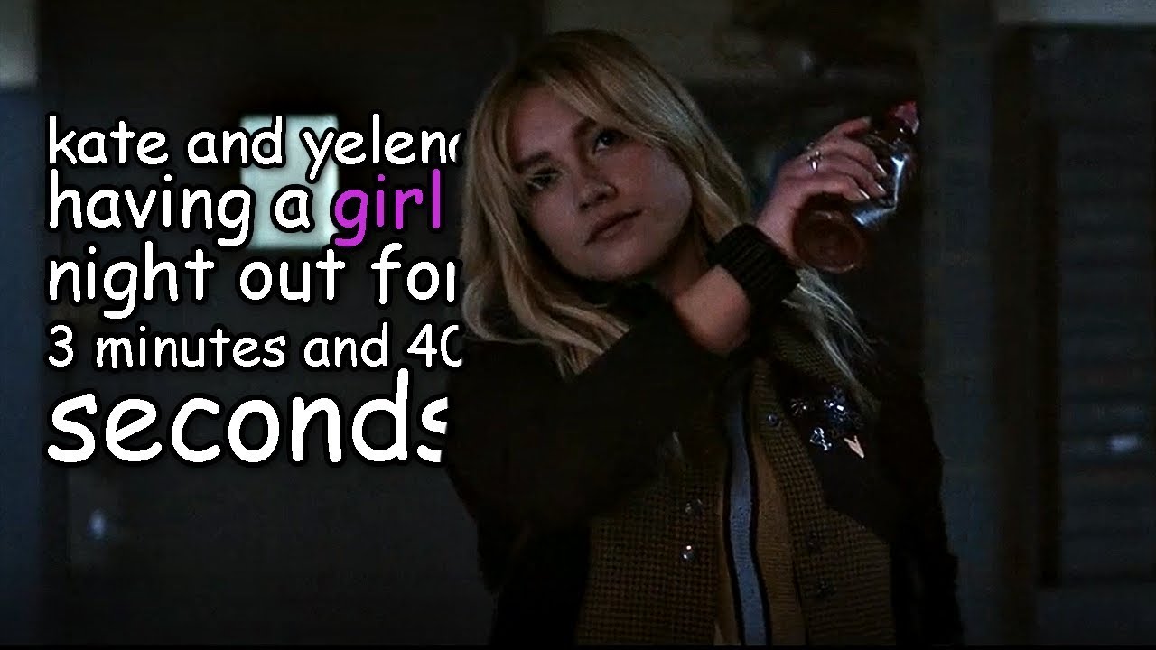 kate and yelena having a girls night out for 3 minutes and 42 seconds