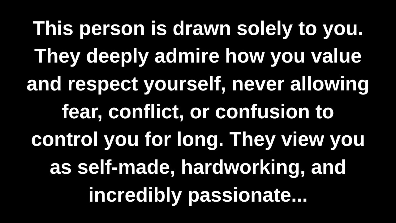 This person is drawn solely to you. They deeply admire how you value and respect yourself...