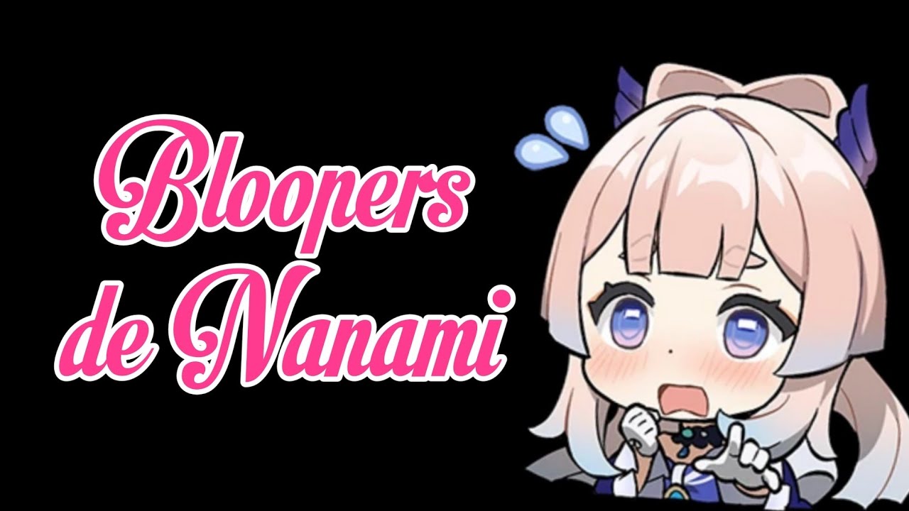 Bloopers de Princesa Nanami 💗