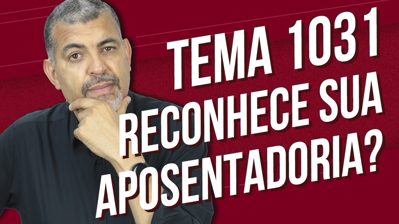 Tema 1031 Reconhece sua Aposentadoria?