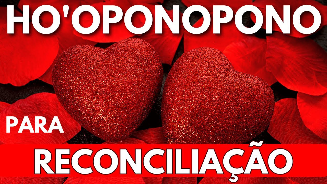 HO'OPONOPONO - ORAÇÃO E MANTRA PARA UMA RECONCILIAÇÃO AMOROSA