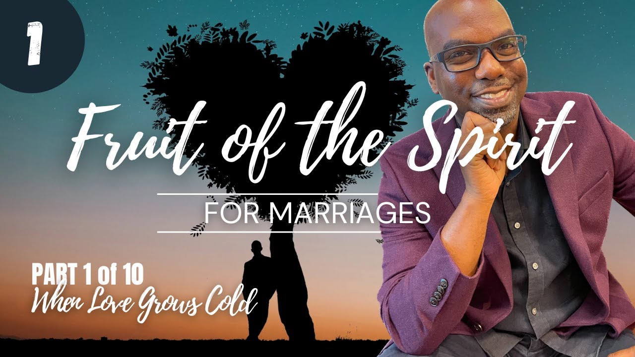 When Love Grows Cold (Part 1): Why the Fruit of the Spirit Is Essential for Marriage