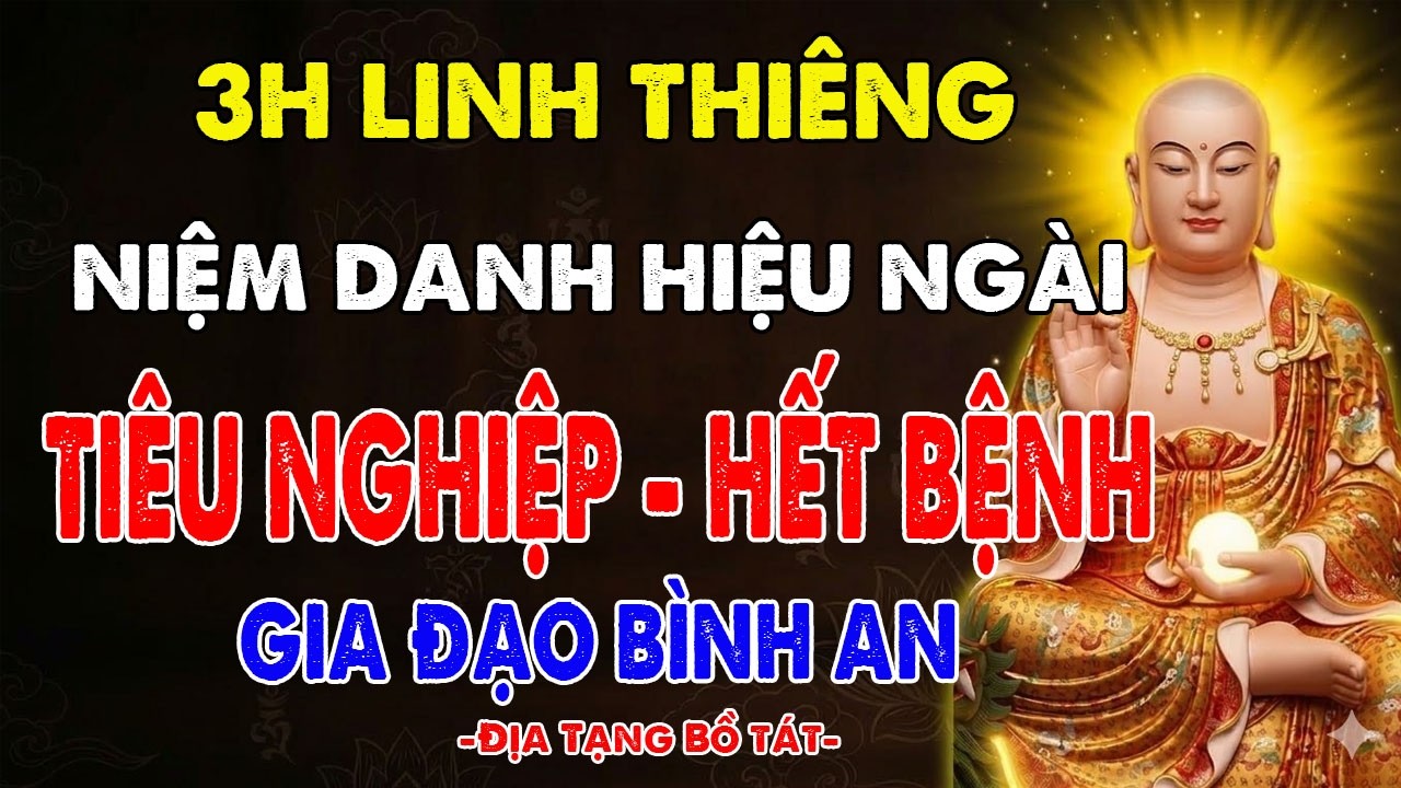 Kinh địa tạng dạy 🙏 3h Linh Thiêng niệm danh hiệu ngài Tiêu Nghiệp - Hết Bệnh, Gia Đạo An Yên