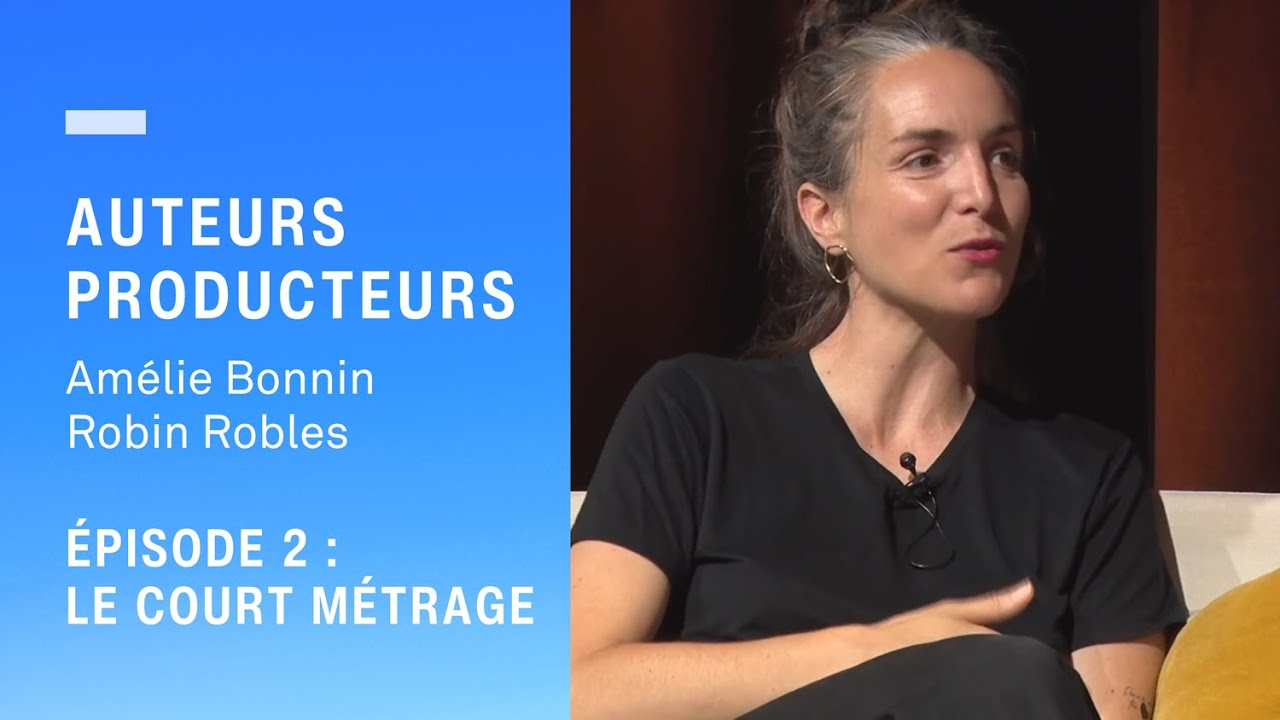 « Auteurs et producteurs » : Amélie Bonnin et Robin Robles -  Épisode 2 : le court métrage