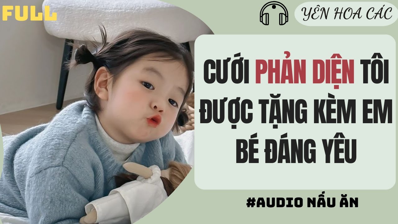 FULL AUDIO | CƯỚI PHẢN DIỆN TÔI ĐƯỢC TẶNG KÈM EM BÉ ĐÁNG YÊU | YÊN HOA CÁC #truyenaudio #audio