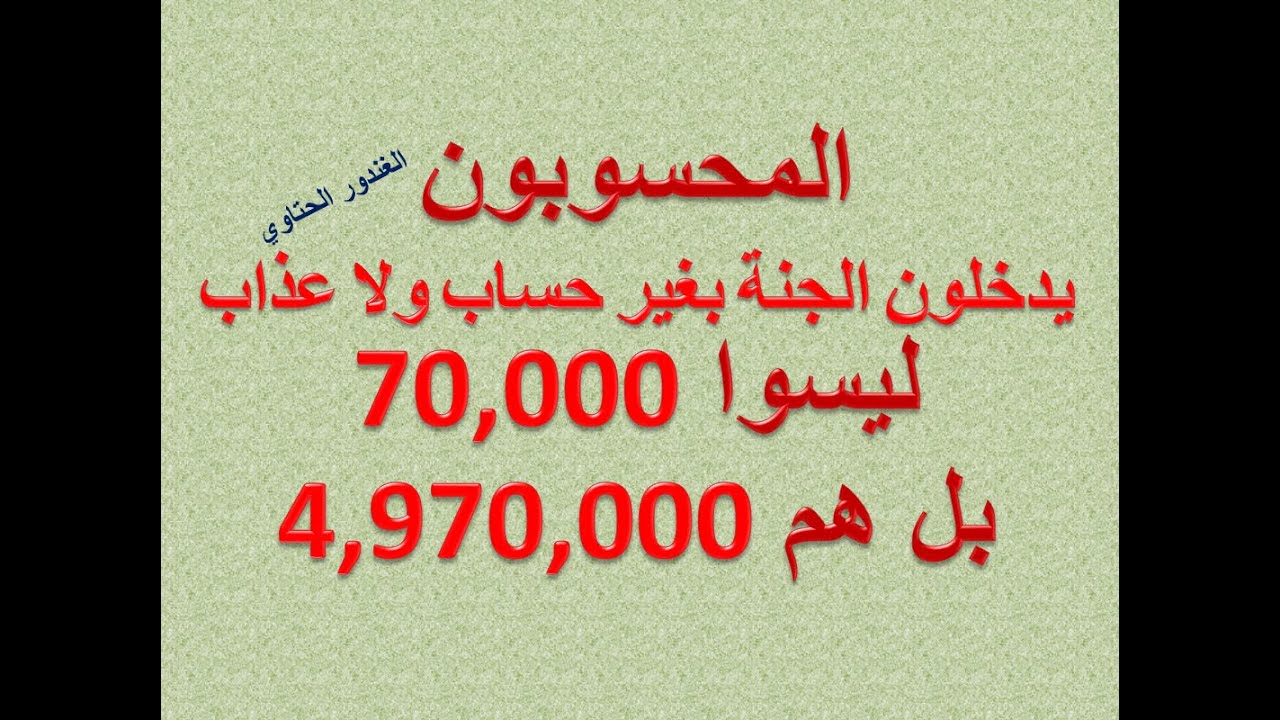 ليس 70 ألف بل 5 ملايين إلا 30 ألف المحسوبين ممن سيدخلون الجنة بغير حساب ولا عذاب Dr. Advisor الغندور