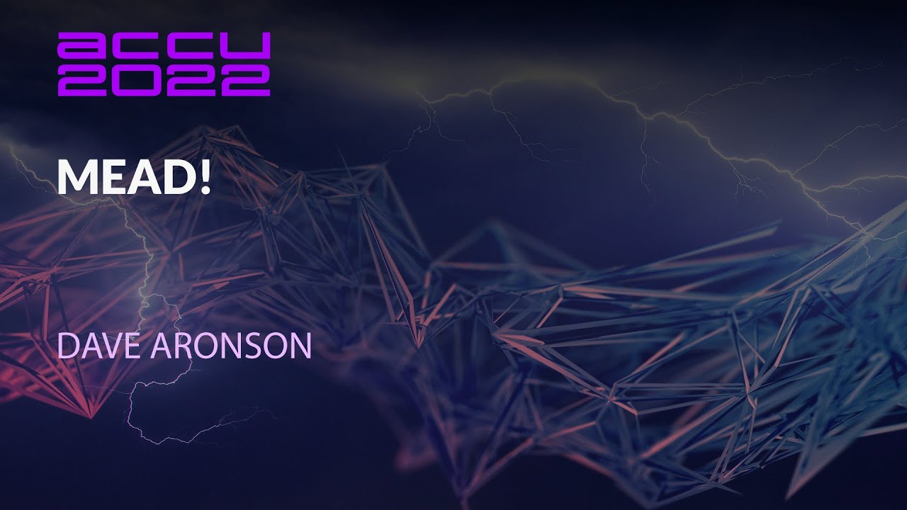 ACCU Lightning Talk - MEAD! - Dave Aronson - ACCU 2022
