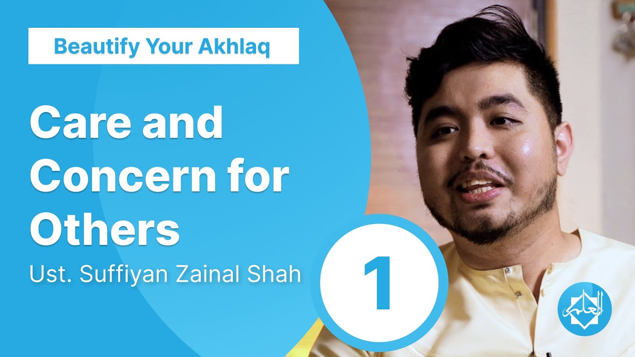 Care and Concern for Others - Beautify Your Akhlaq - Ust. Suffiyan Zainal Shah