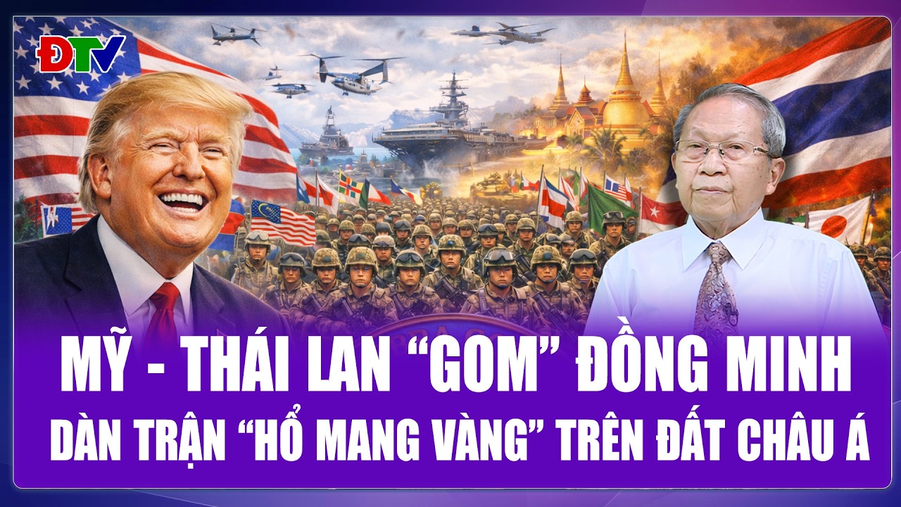 Thiếu tướng Lê Văn Cương: Mỹ - Thái Lan “gom” 30 đồng minh, dàn trận “hổ mang vàng” trên đất Châu Á