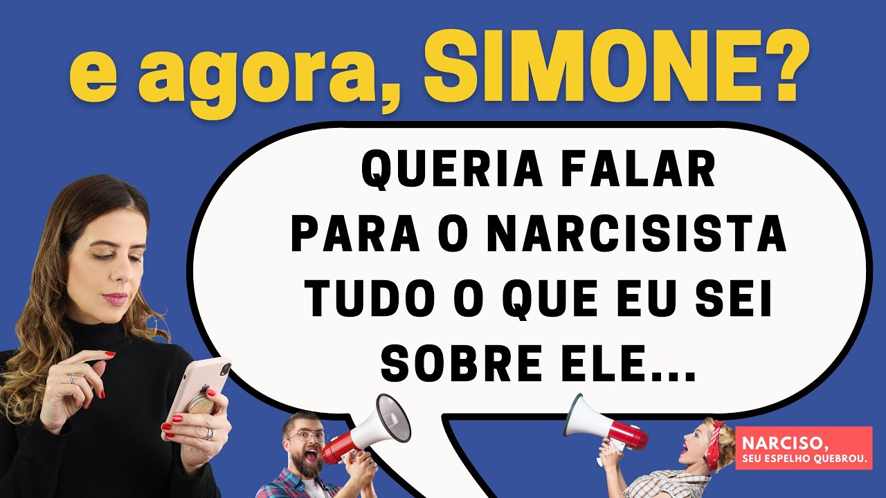 e agora, Simone? Queria falar para o narcisista tudo o que eu sei sobre ele...