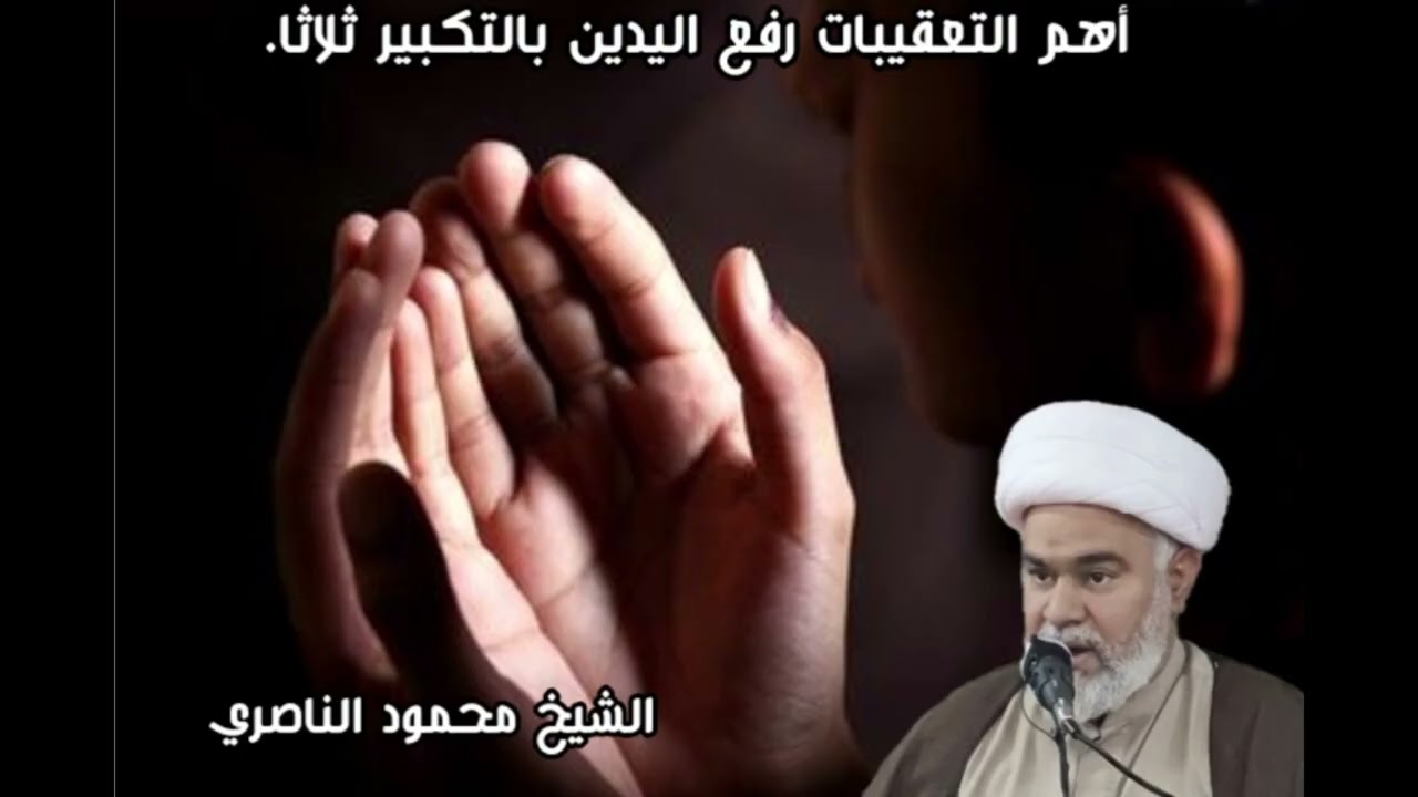 اهم التعقيبات: رفع اليدين بتكبير ثلاثا لا على الفخد. الشيخ محمود الناصري 