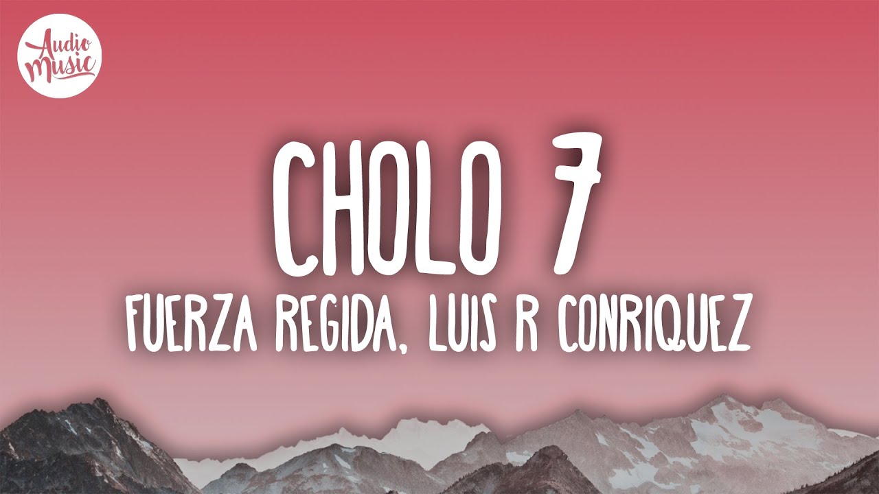 Fuerza Regida, Luis R Conriquez - CHOLO 7 (Letra/Lyrics)