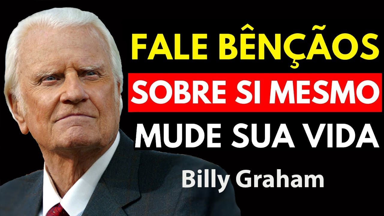 FALE BENÇÃOS SOBRE SI MESMO, MUDE SUA VIDA! | Sermão Billy Graham