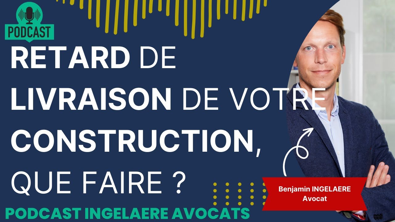 RETARD DE LIVRAISON DE VOTRE CONSTRUCTION : QUE FAIRE ?!