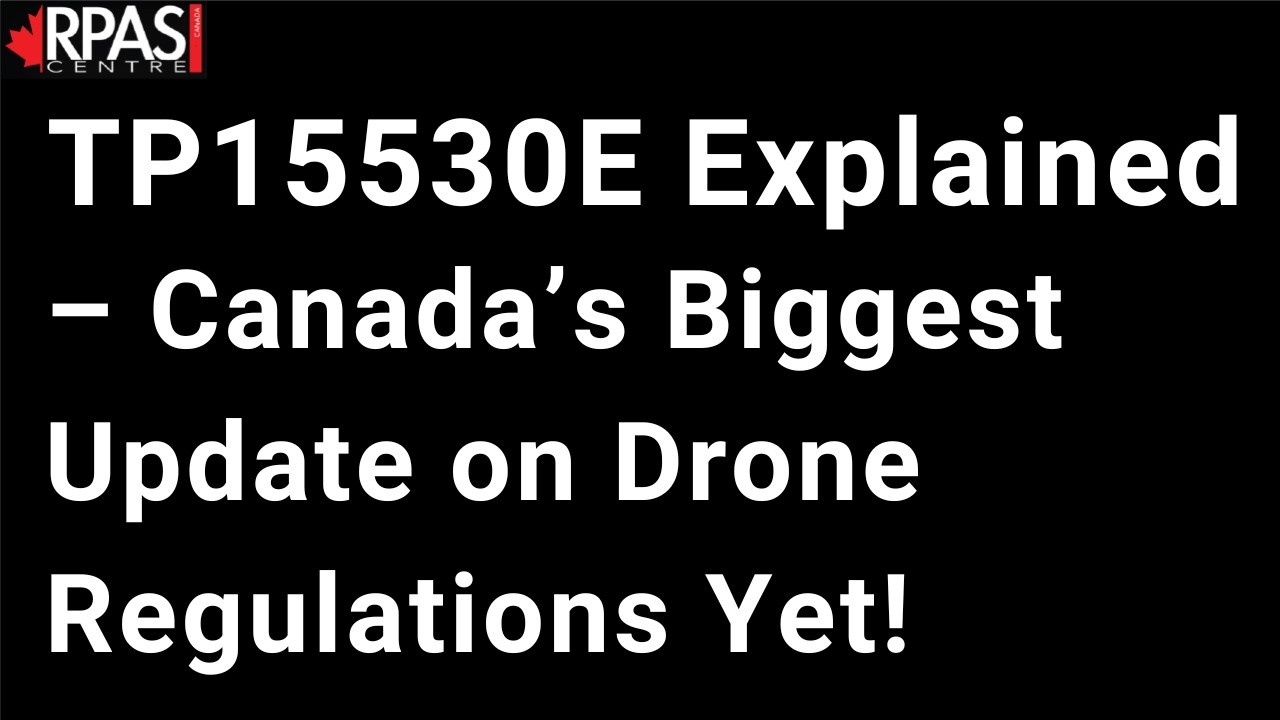 TP15530E Explained &ndash; Canada&rsquo;s Biggest Update on Drone Regulations Yet!