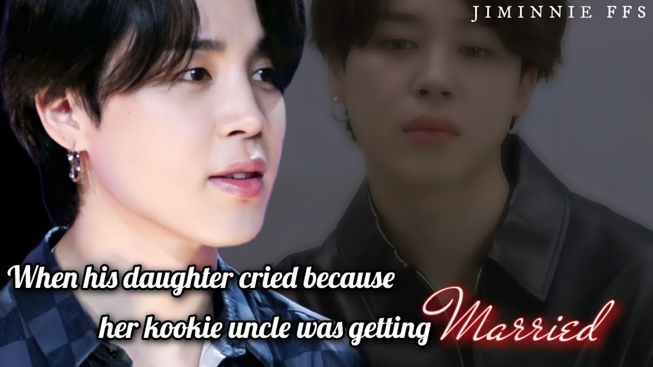 Jimin ff || When his daughter cried because her kookie uncle was getting married