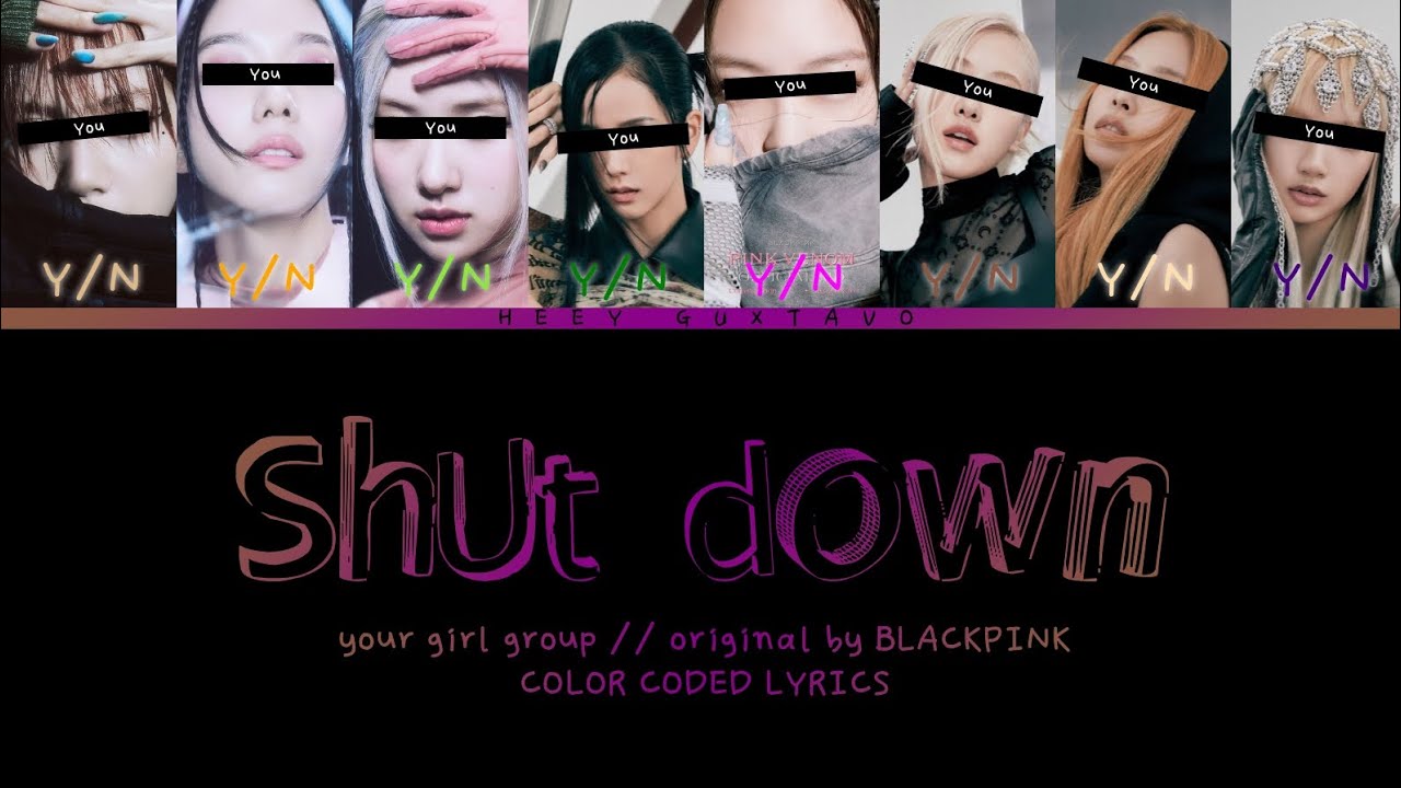 YOUR GIRL GROUP (8 MEMBERS) - SONG [SHUT DOWN] by • BLACKPINK // Color Coded Lyrics (HAN/ROM/PT-BR)