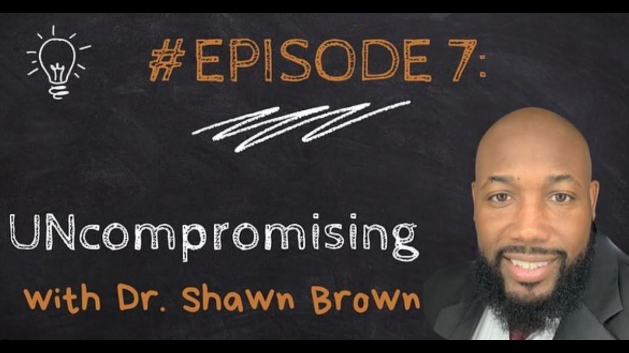 UNcompromising with Dr. Brown ~ #Episode 7