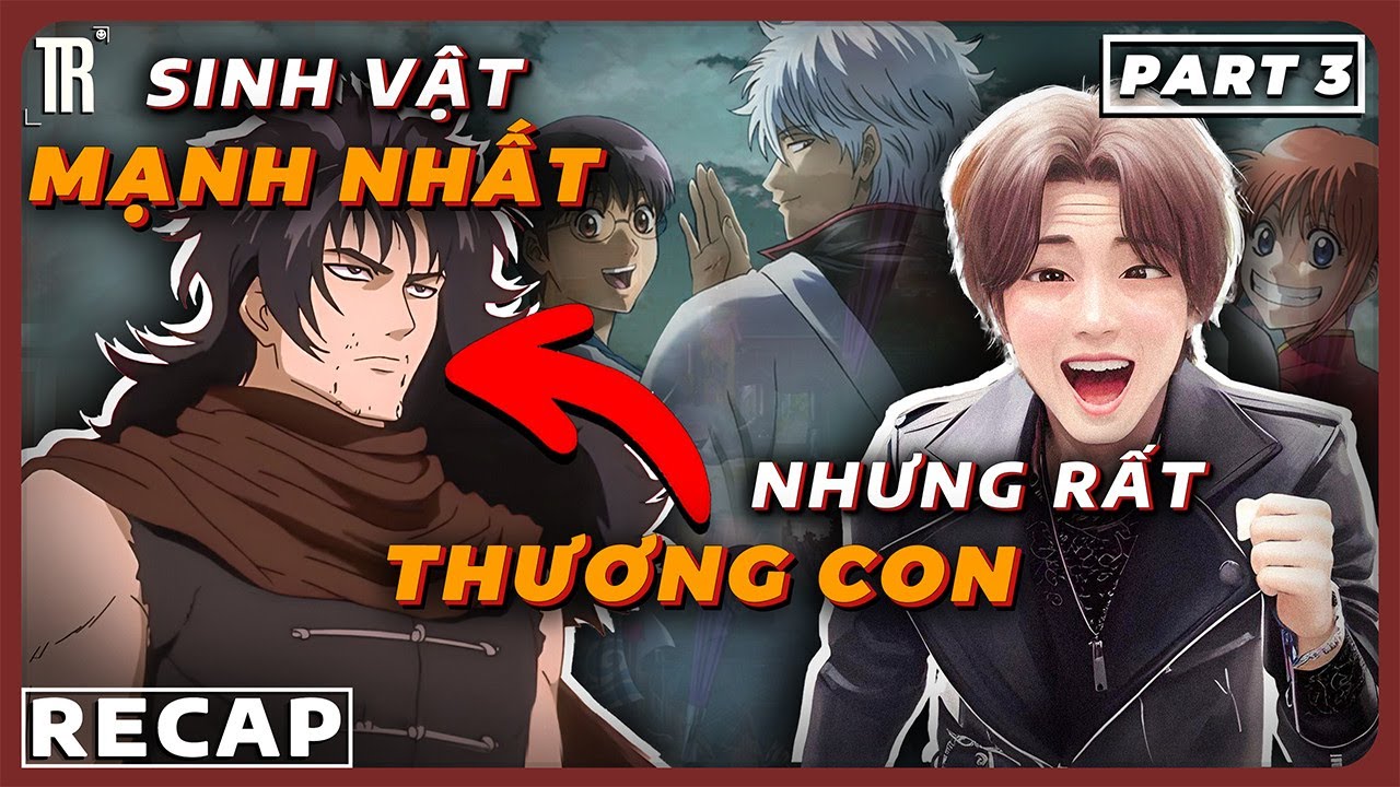 Mạnh nhất thế giới nhưng vẫn thương con | Recap Xàm: Gintama (Phần 3)