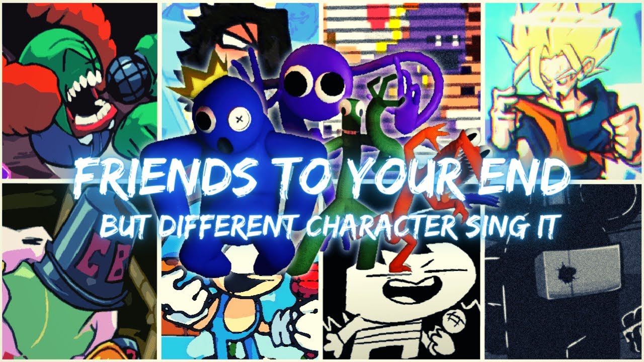 FRIENDS TO YOUR END but different characters sing it ( FRIENDS TO YOUR but Everyone Sings It)
