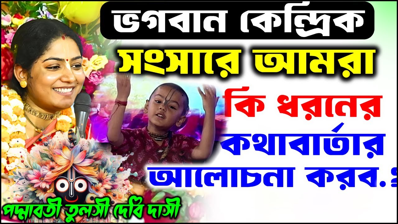 ভগবান কেন্দ্রিক সংসারে আমরা কি ধরনের কথাবার্তার আলোচনা করব.? padmabati tulosi dasi mataji new video.