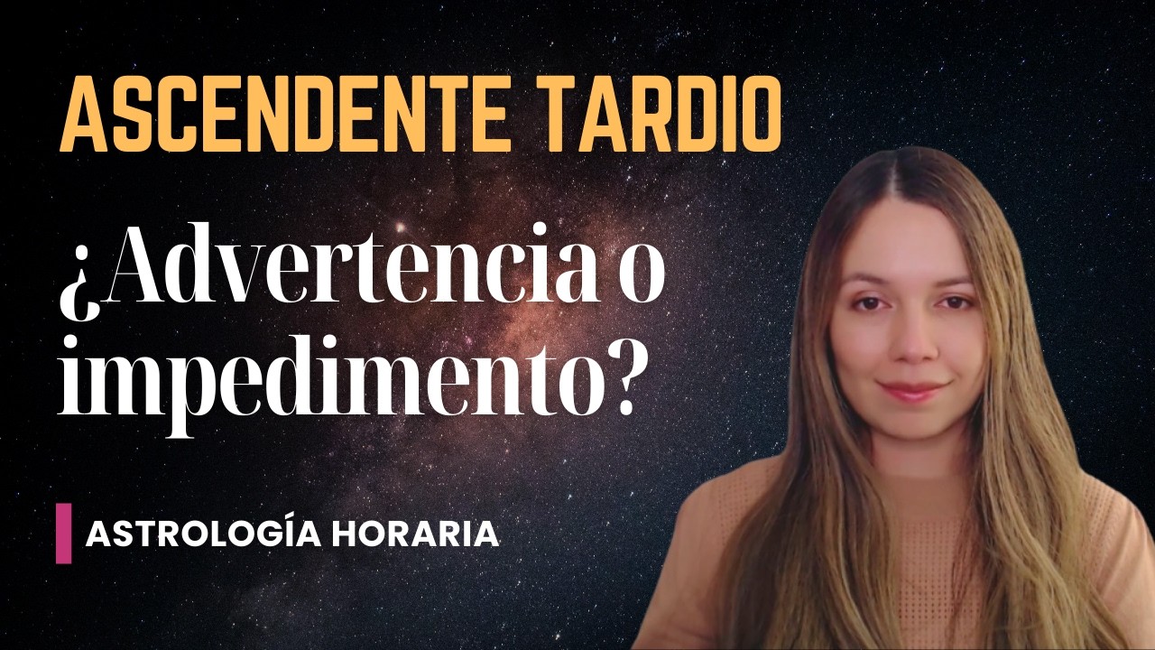 ASCENDENTE TARDÍO EN ASTROLOGÍA HORARIA🌟 ¿ADVERTENCIA O IMPEDIMENTO?
