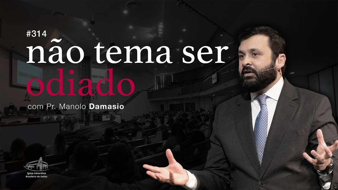Sermão #314 I Não tema ser odiado — Pr. Manolo Damasio