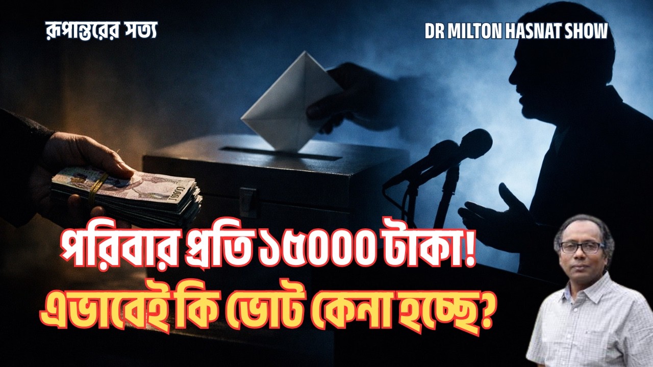 পরিবার প্রতি ১৫০০০ টাকা! এভাবেই কি ভোট কেনা হচ্ছে? | DR MILTON HASNAT SHOW | রূপান্তরের সত্য