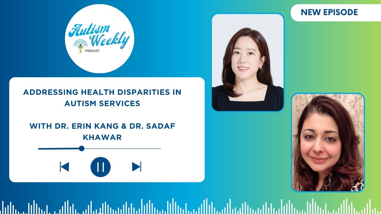 Addressing Health Disparities in Autism Services | with Dr. Erin Kang & Dr. Sadaf Khawar