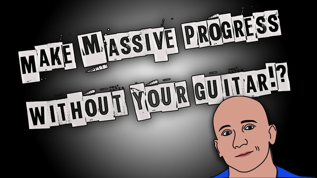 Make Massive Progress Without Your Guitar
